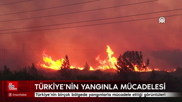 Türkiye’nin birçok bölgede yangınlarla mücadele ettiği görüntüleri