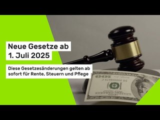 Neue Gesetze ab 1. Juli 2025: Diese Gesetzesänderungen gelten für Rente, Steuern und Pflege