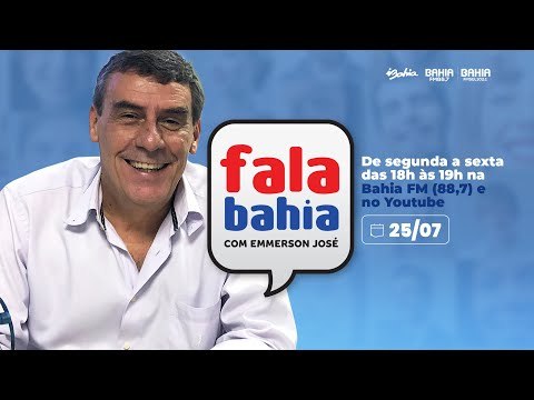 25/07 - Programa FALA BAHIA - Bahia FM e Bahia FM Sul