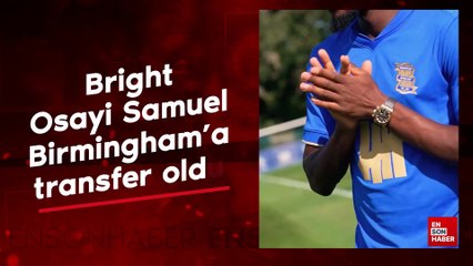 Beşiktaş'ın kapısından dönmüştü: Bright Osayi Samuel, Birmingham’a transfer oldu