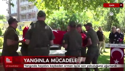 İzmir'deki yangında hayatını kaybeden orman işçisi son yolculuğuna uğurlandı