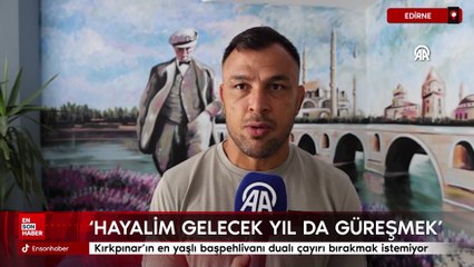 Kırkpınar'ın en yaşlı başpehlivanı Osman Aynur dualı çayırı bırakmak istemiyor