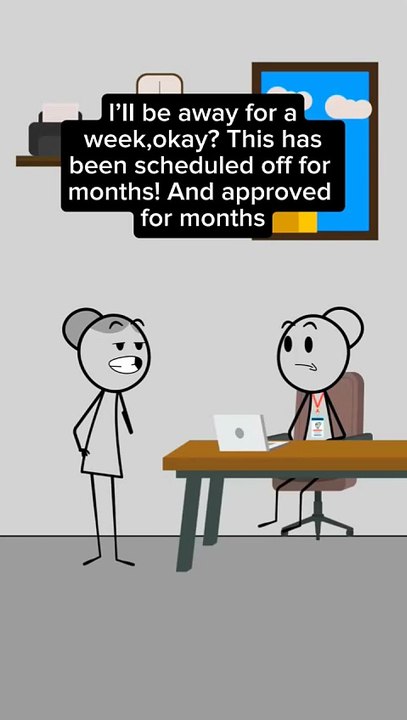 I’II be away for a week,okay This has been scheduled off for months! And approved for months