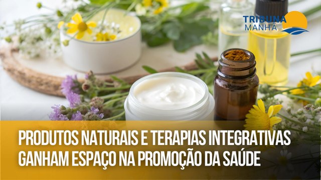 Produtos naturais e terapias integrativas ganham espaço na promoção da saúde