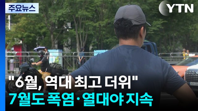 푹푹 찌더니 올 6월, 역대 최고 더위 ...7월도 '펄펄' 끓는다 / YTN