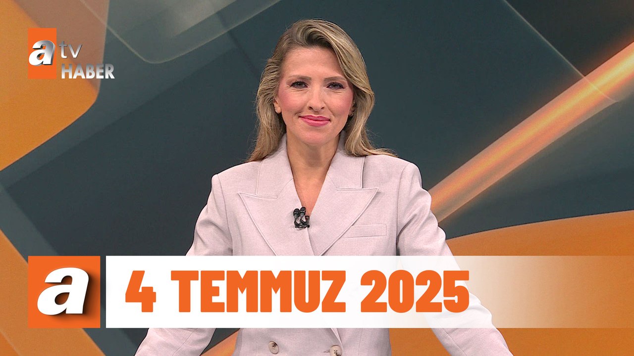 atv Ana Haber | 4 Temmuz 2025