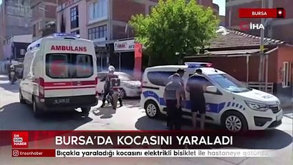 Bursa'da bıçakla yaraladığı kocasını elektrikli bisiklet ile hastaneye götürdü