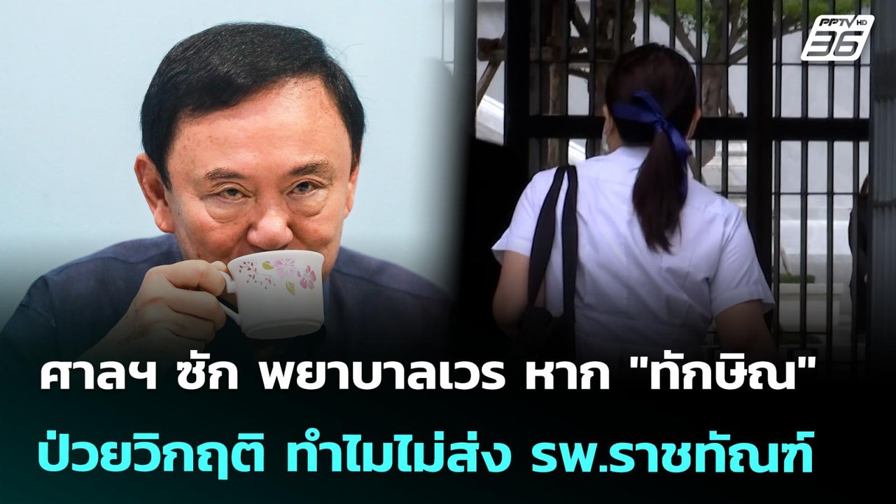 ศาลฯ ซัก พยาบาลเวร หาก "ทักษิณ" ป่วยวิกฤติ ทำไม...