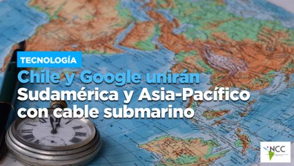Chile y Google unirán Sudamérica y Asia-Pacífico con cable submarino