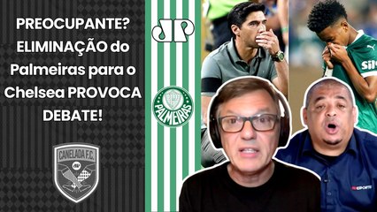 "NÃO TEM OUTRA EXPLICAÇÃO PRA ISSO, gente! O Palmeiras..." ELIMINAÇÃO pro Chelsea FERVE DEBATE!