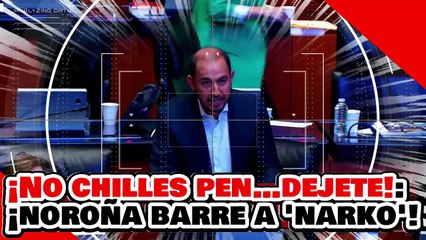 🔥🚨¡NO CHILLES PEN…DEJETE! ¡NOROÑA MASACRA a “NARKO” CORTÉS por CHILLÓN!
