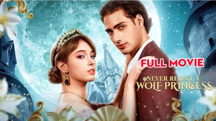 Never Reject A Wolf Princess Full Movie 2025 full