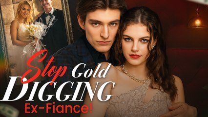 Stop Gold Digging, Ex- Fiancé! – - Full