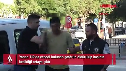 Yanan TIR'da cesedi bulunan şoförün öldürülüp başının kesildiği ortaya çıktı