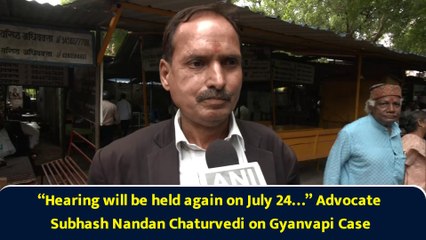 “Hearing will be held again on July 24…” Advocate Subhash Nandan Chaturvedi on Gyanvapi Case
