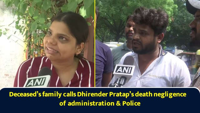 Deceased’s family calls Dhirender Pratap’s death negligence of administration & Police