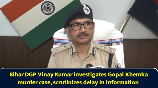 Bihar DGP Vinay Kumar investigates Gopal Khemka murder case, scrutinizes delay in information