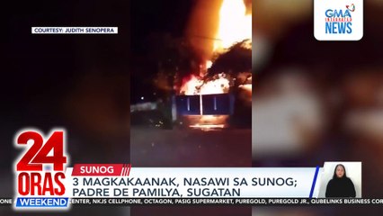 3 magkakaanak, nasawi sa sunog; padre de pamilya, sugatan | 24 Oras Weekend