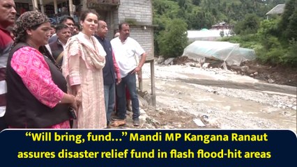 “Will bring, fund…” Mandi MP Kangana Ranaut assures disaster relief fund in flash flood-hit areas