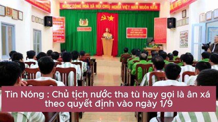 Chủ tịch nước tha tù hay gọi là ân xá theo quyết định vào ngày 1/9