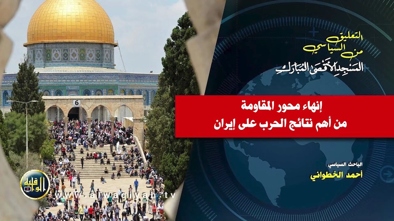 التعليق السياسي || إنهاء محور المقاومة من أهم نتائج الحرب على إيران