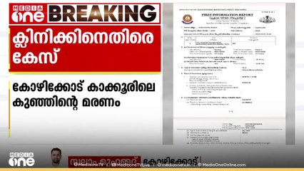 കോഴിക്കോട് കാക്കൂരിൽ രണ്ടു മാസം പ്രായമായ കുഞ്ഞിന്റെ മരണത്തിൽ ക്ലിനിക്കിനെതിരെ കേസ്