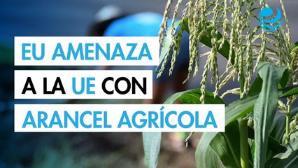 Estados Unidos amenaza a la Unión Europea con un arancel del 17% a los productos agroalimentarios