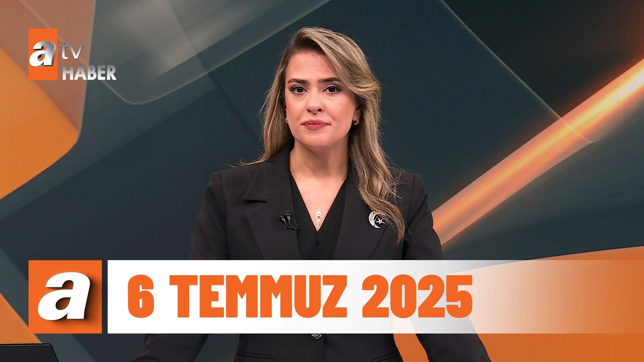 atv Ana Haber | 6 Temmuz 2025