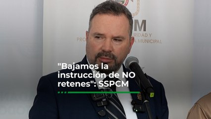 "Bajamos la instrucción de NO retenes": SSPCM