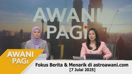 AWANI Pagi: Berita tumpuan & menarik di astroawani.com [7 Julai 2025]