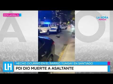 LH Noticias: Detective de la PDI mató a delincuente que intento asaltarla en el barrio Yungay