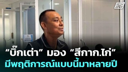 “บิ๊กเต่า” มอง “สีกาก.ไก่” มีพฤติการณ์นี้ จ่อเรียกสอบผู้เกี่ยวข้องเพิ่ม| โชว์ข่าวเช้านี้  |7 ก.ค. 68