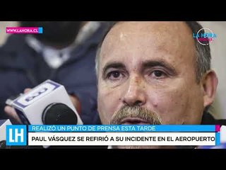 LH Noticias: Paul Vásquez se refirió a su polémica detención en el aeropuerto Arturo Merino Benítez