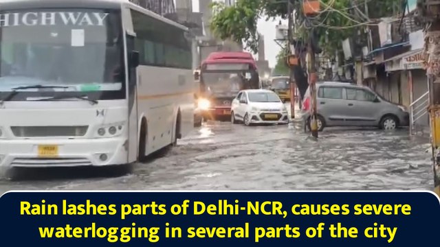 Rain lashes parts of Delhi-NCR, causes severe waterlogging in several parts of the city