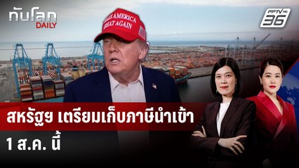 ดีเดย์! สหรัฐฯ เตรียมเริ่มเก็บภาษีนำเข้าสินค้า 1 ส.ค.นี้ | ทันโลก DAILY | 7 ก.ค. 68