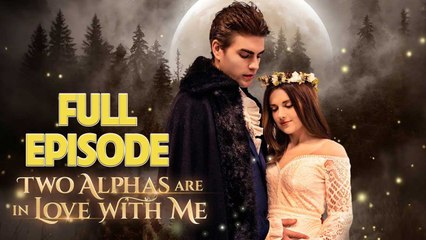Two Alphas Are in Love with Me Full Drama