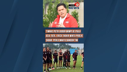 Timnas Putri Kubur Mimpi ke Piala Asia 2026, Erick Thohir Minta Publik Sabar Perlu Waktu Bangun Tim