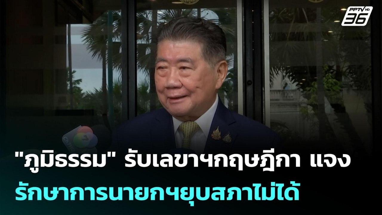 "ภูมิธรรม" รับเลขาฯกฤษฎีกา แจง รักษาการนายกฯยุบ...