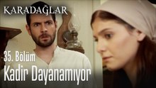 Kadir dayanamıyor - Karadağlar