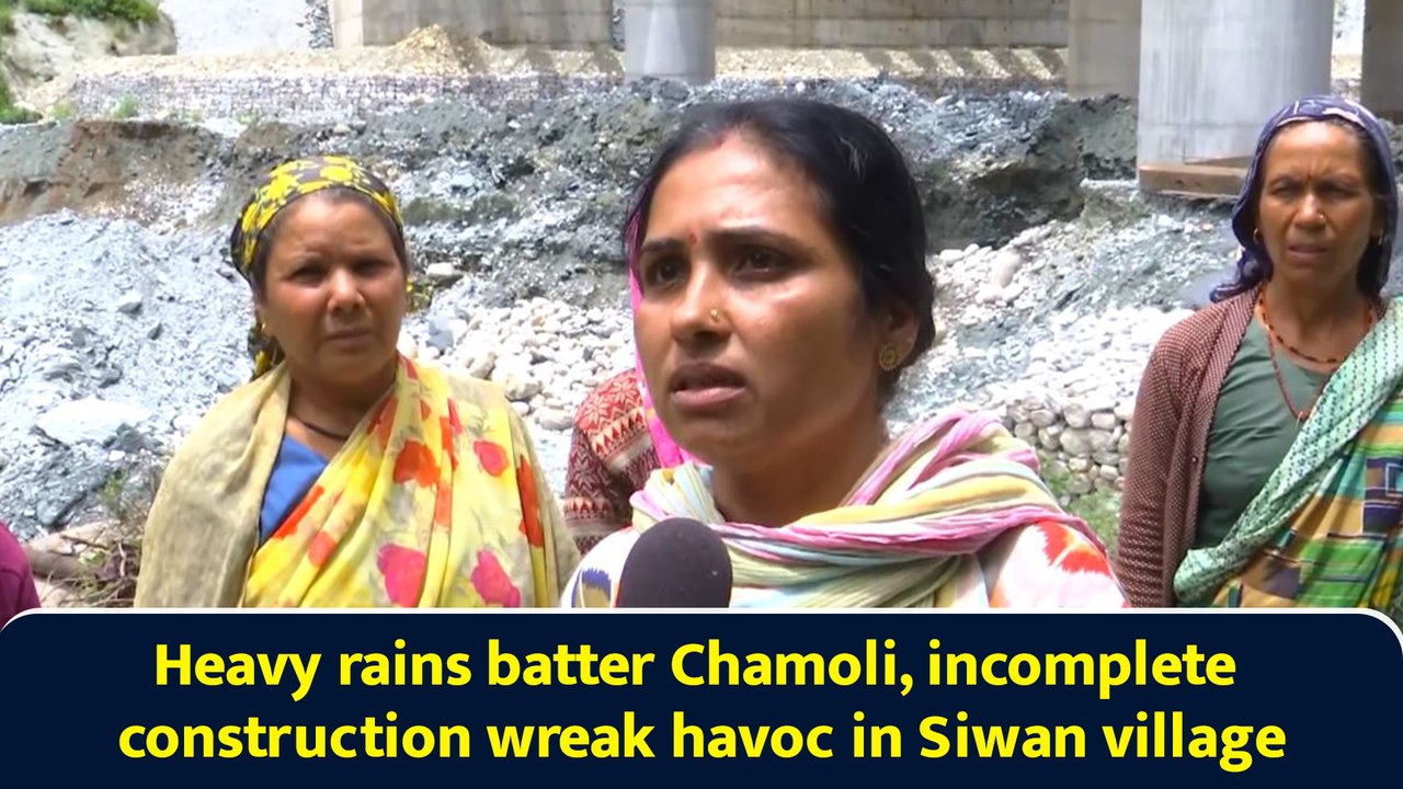 Heavy rain wreaks havoc in Chamoli; incomplete railway construction leads to heavy destruction