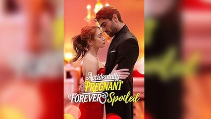 Accidentally Pregnant, Forever Spoiled Full Movie - reelshort - Drama Shorts