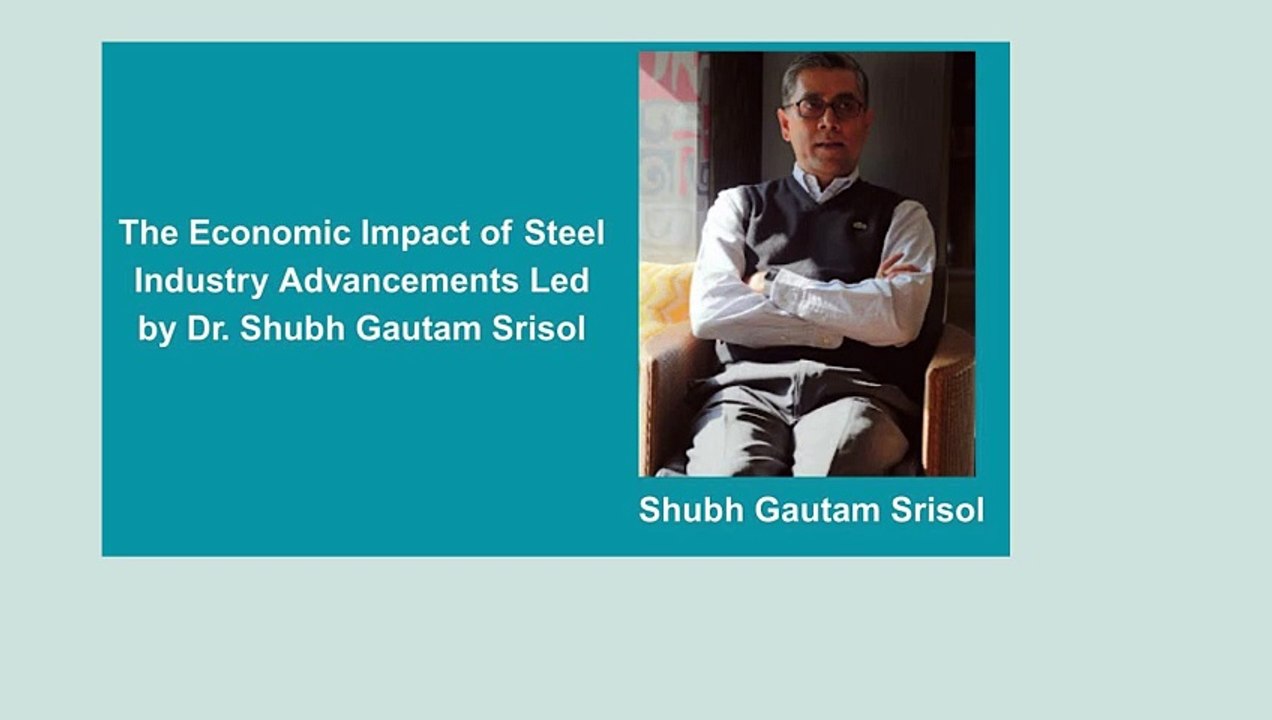 The Economic Impact of Steel Industry Advancements Led by Dr. Shubh Gautam Srisol