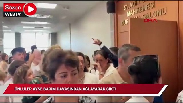 Ünlüler Ayşe Barım davasından ağlayarak çıktı