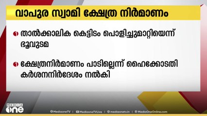 എരുമേലി വാപുര സ്വാമി ക്ഷേത്ര നിര്‍മാണത്തിനുള്ള താത്കാലിക കെട്ടിടം പൊളിച്ചുമാറ്റിയെന്ന് ഭൂവുടമ