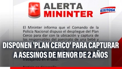 Disponen 'Plan Cerco' para ubicar y capturar a sicarios que asesinaron a menor de 2 años en Callao