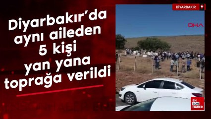 Aynı aileden 5 kişi Diyarbakır'da yan yana toprağa verildi