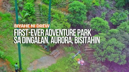 First-ever adventure park sa Dingalan, Aurora, bisitahin! | Biyahe ni Drew