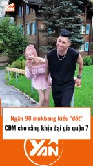 Ngân 98 mukbang kiểu đớt, CĐM nghi ngờ cà khịa đại gia quận 7