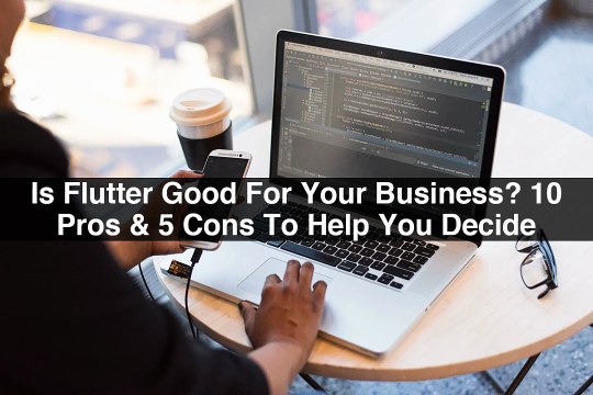 Is-Flutter-Good-For-Your-Business-10-Pros-5-Cons-To-Help-You-Decide