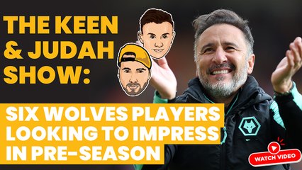 The Keen & Judah Show: Six Wolves players looking to impress in pre-season